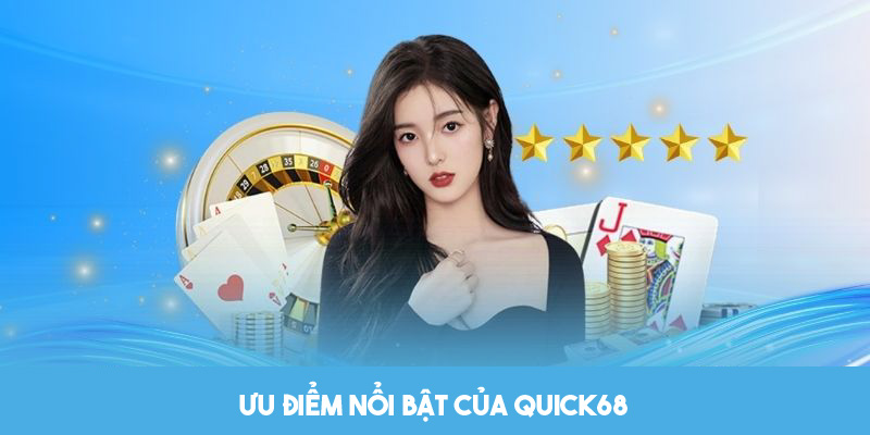 Đánh Giá Quick68 - Nhà Cái Nổi Bật Và Đáng Tin Cậy Hiện Nay 3 Ưu điểm tạo nên thành công của nhà cái Quick68